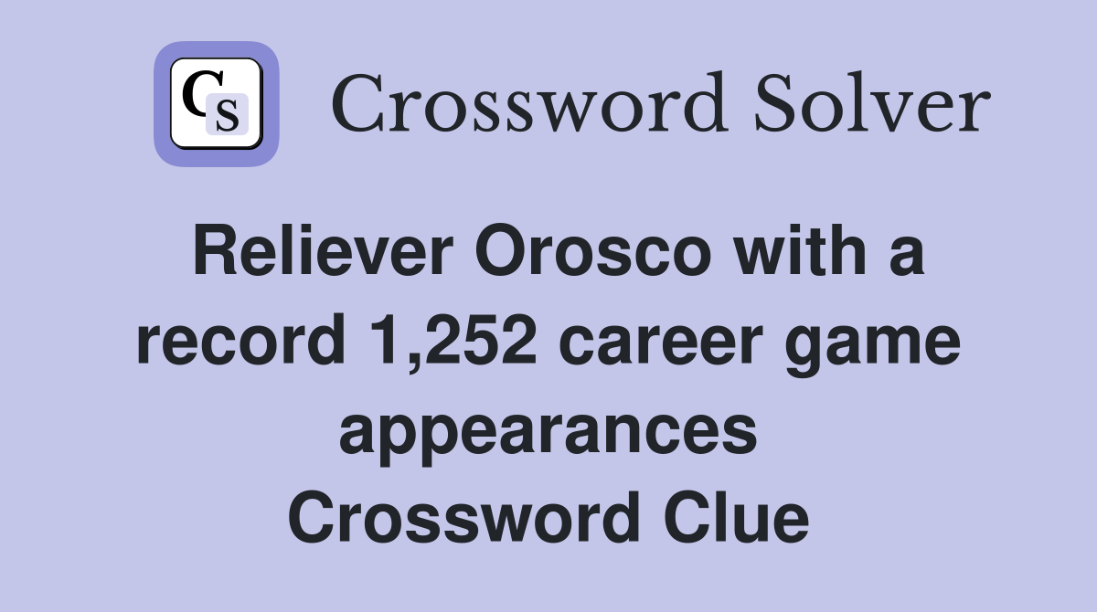 Reliever Orosco with a record 1,252 career game appearances Crossword Clue