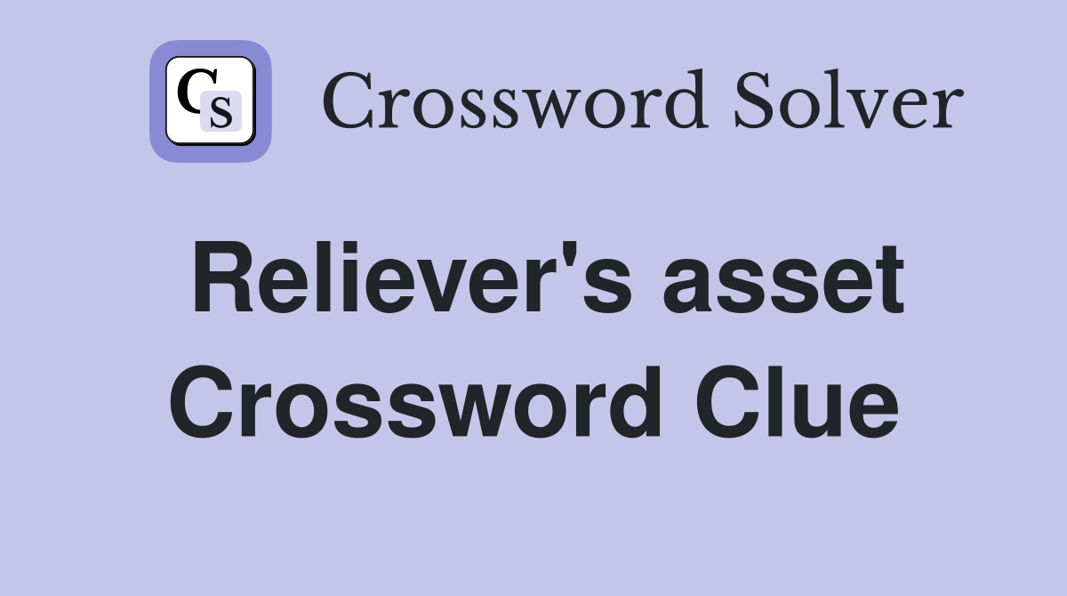Reliever's asset Crossword Clue