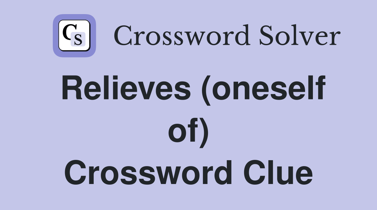 Relieves (oneself of) Crossword Clue