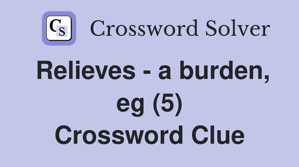 Relieves - a burden, eg (5) Crossword Clue