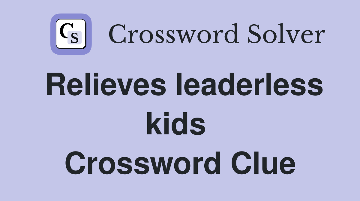Relieves leaderless kids  Crossword Clue