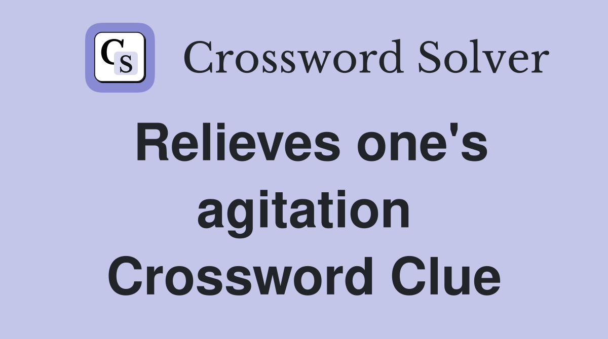 Relieves one's agitation Crossword Clue