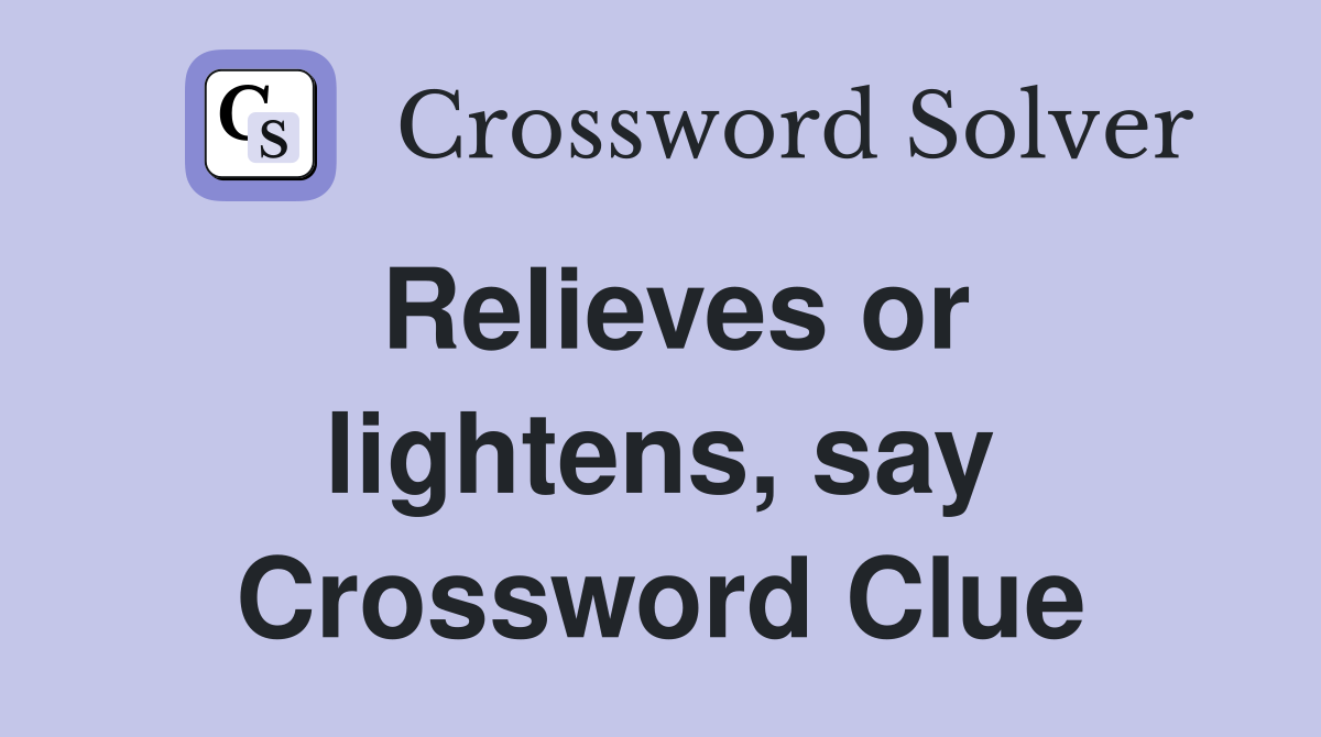 Relieves or lightens, say Crossword Clue