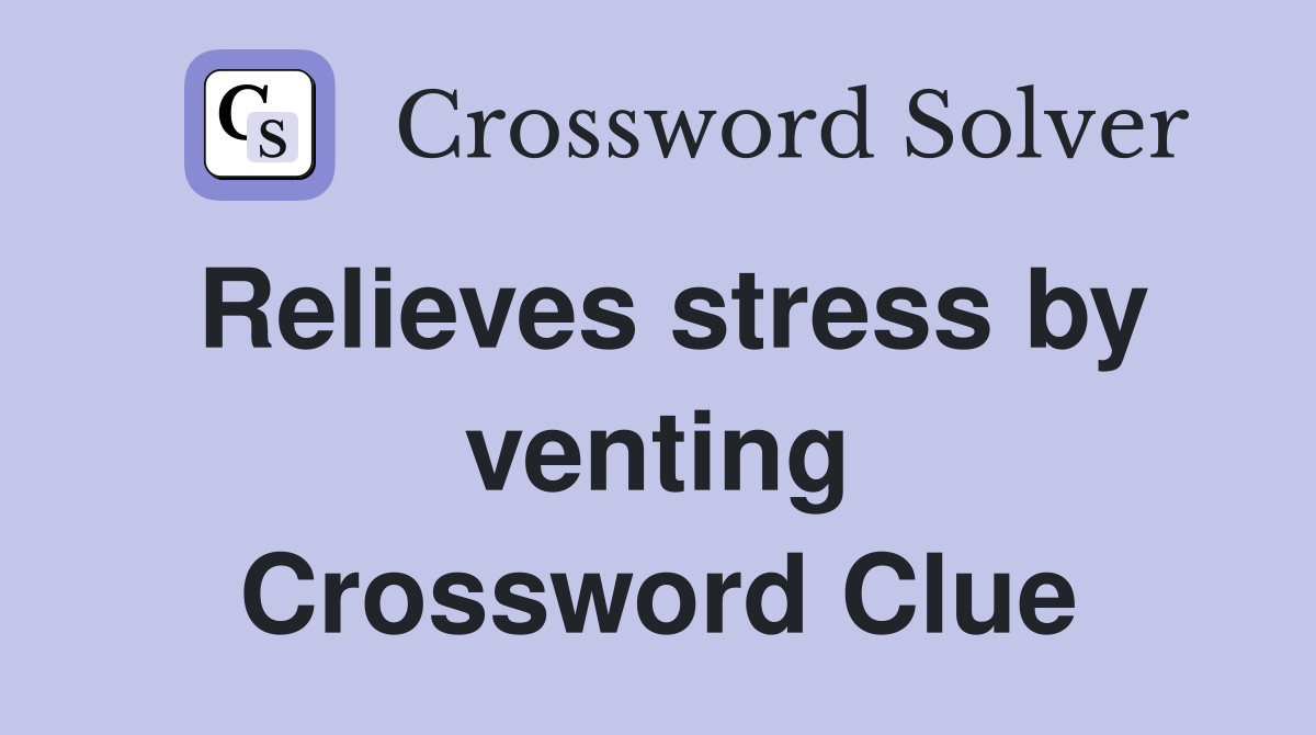 Relieves stress by venting Crossword Clue