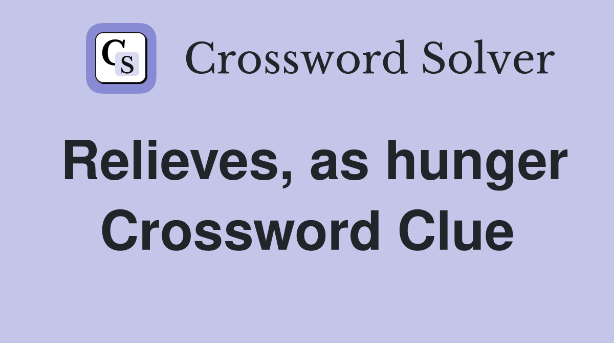 Relieves, as hunger Crossword Clue