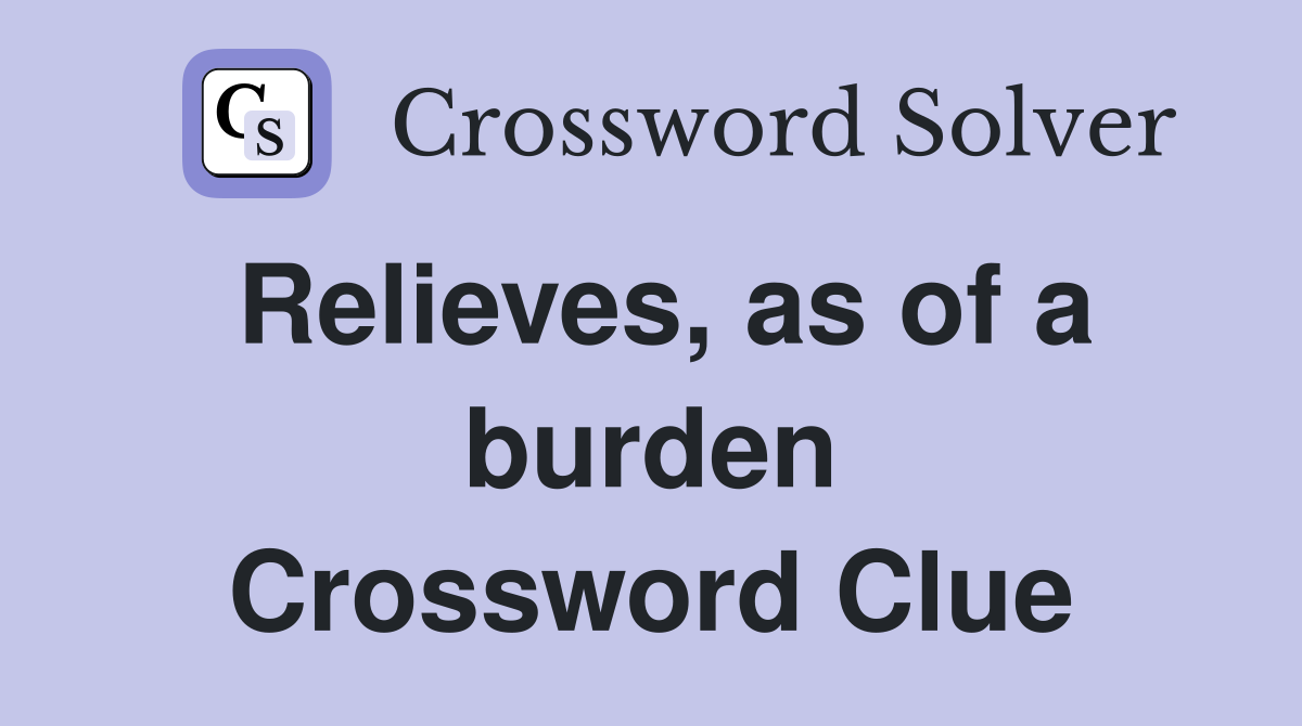 Relieves, as of a burden Crossword Clue