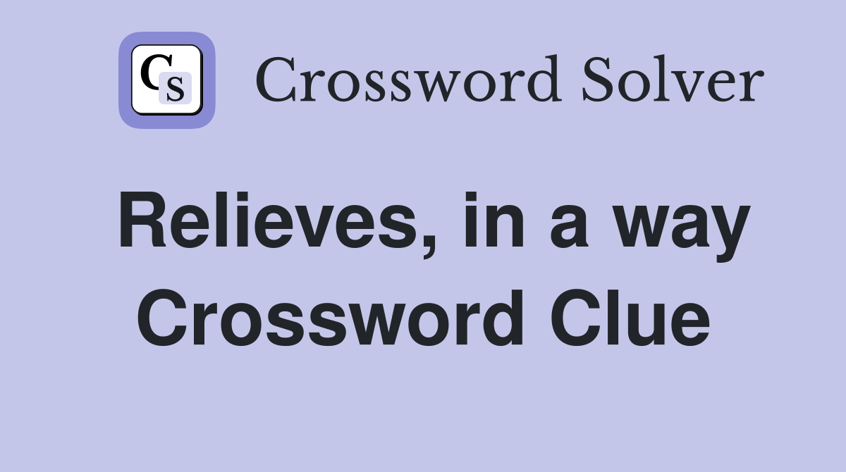 Relieves, in a way Crossword Clue