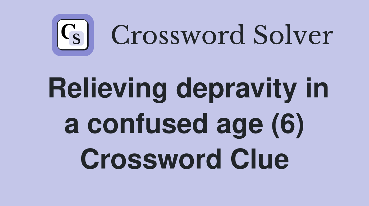 Relieving depravity in a confused age (6) Crossword Clue