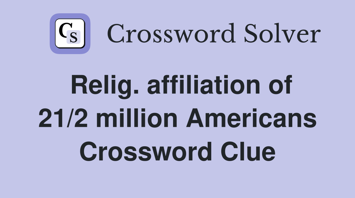 Relig. affiliation of 21/2 million Americans Crossword Clue