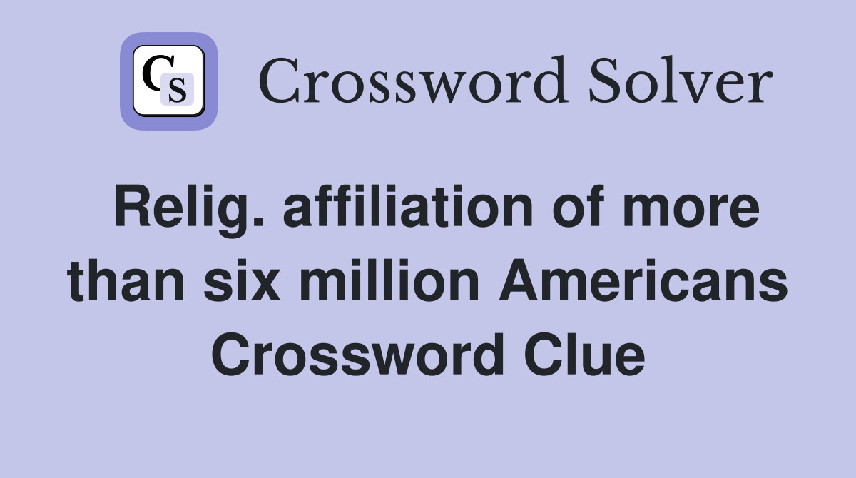 Relig. affiliation of more than six million Americans Crossword Clue
