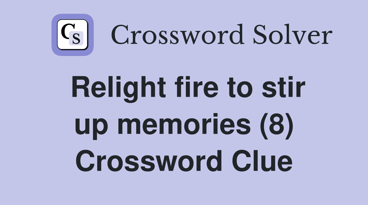 Relight fire to stir up memories (8) Crossword Clue