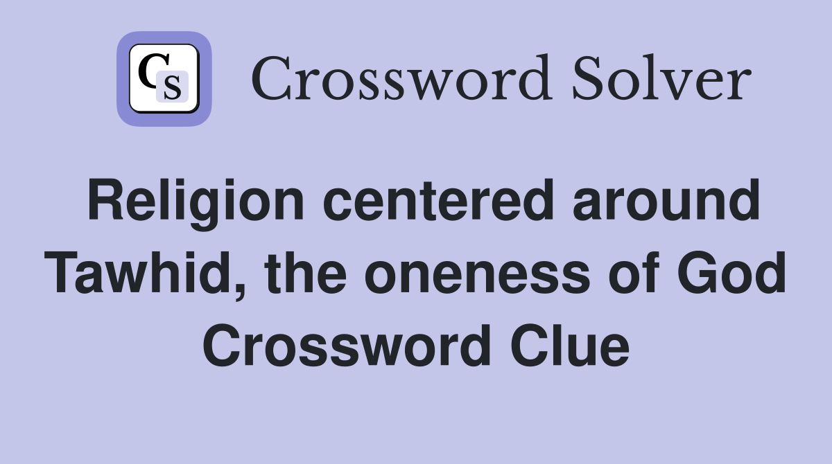 Religion centered around Tawhid, the oneness of God Crossword Clue