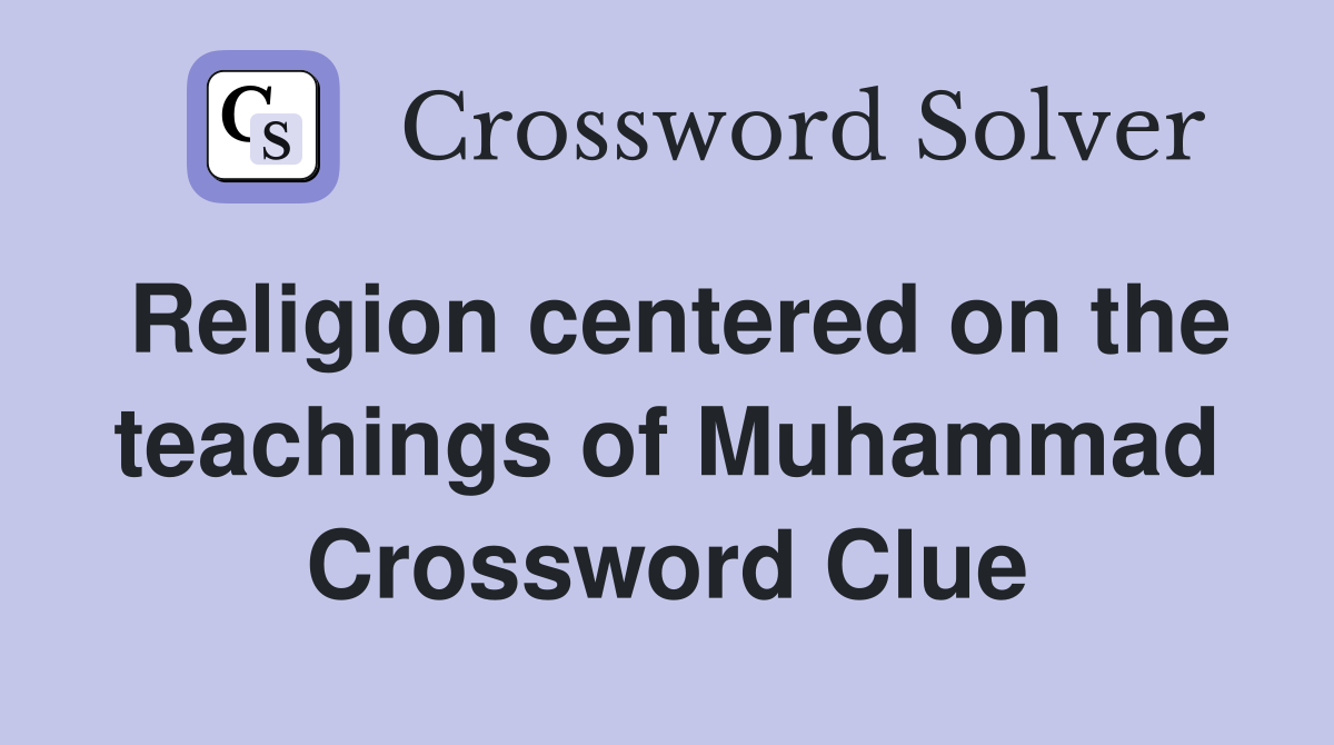 Religion centered on the teachings of Muhammad Crossword Clue