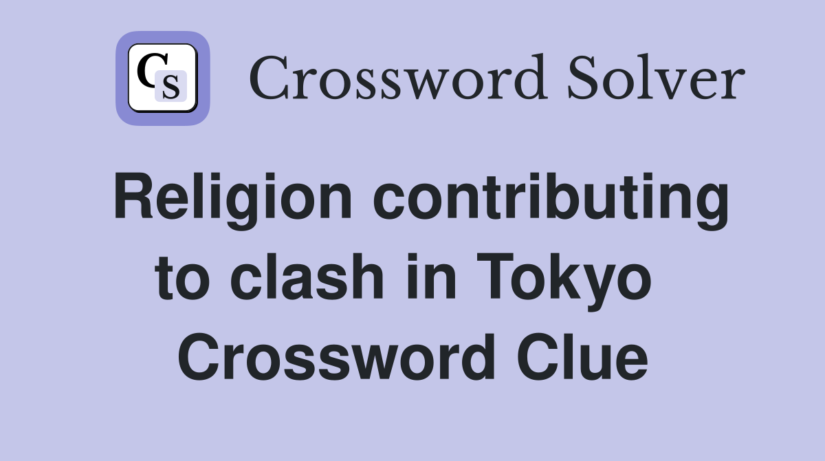 Religion contributing to clash in Tokyo  Crossword Clue