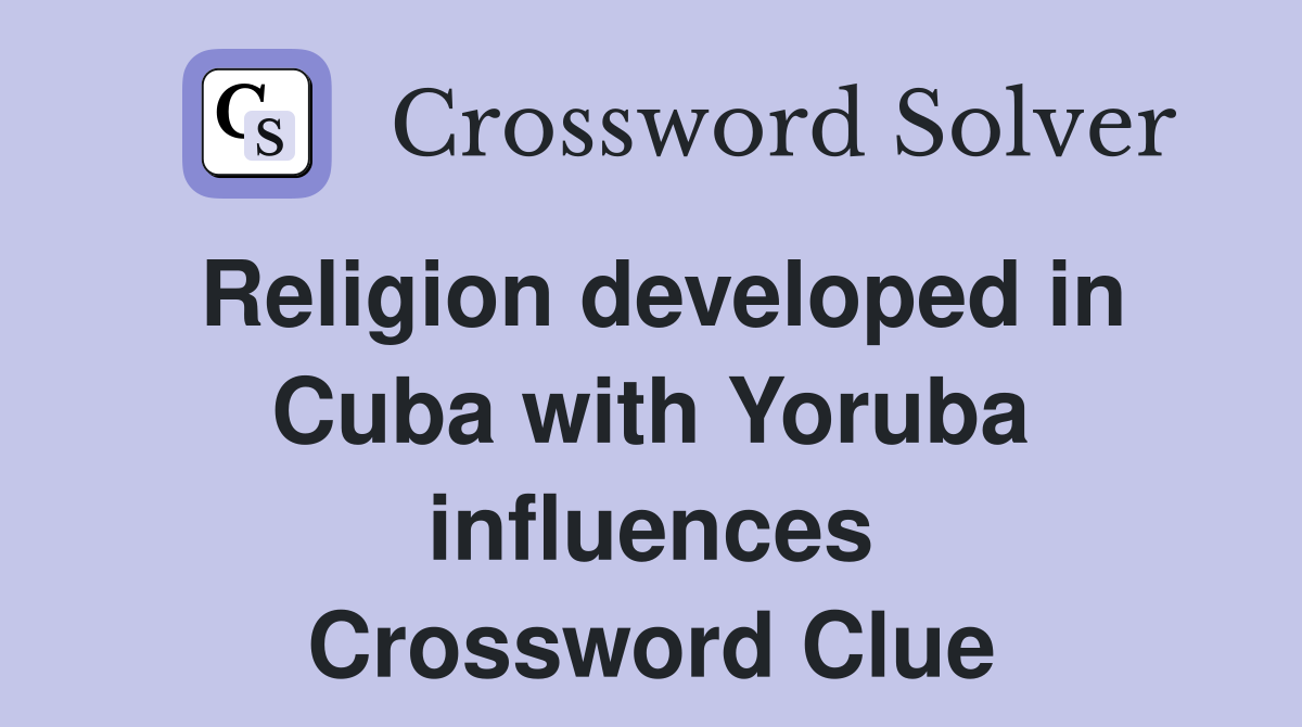 Religion developed in Cuba with Yoruba influences Crossword Clue
