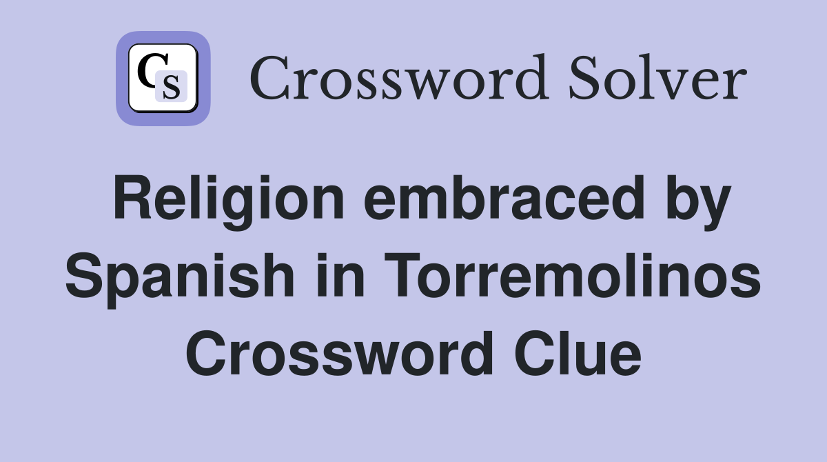 Religion embraced by Spanish in Torremolinos Crossword Clue