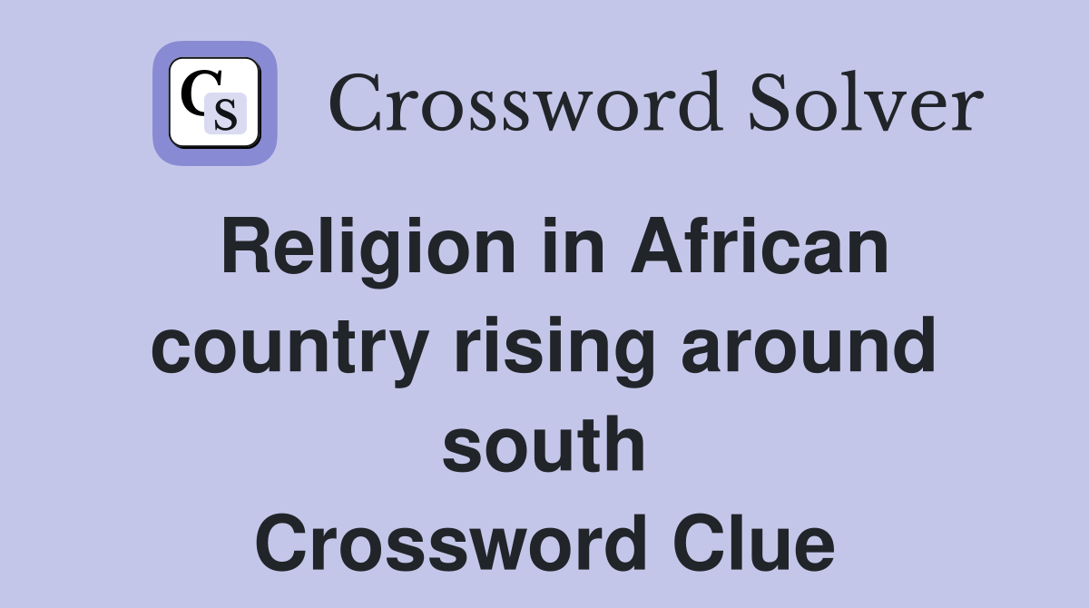 Religion in African country rising around south Crossword Clue