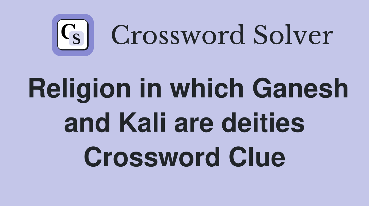 Religion in which Ganesh and Kali are deities Crossword Clue