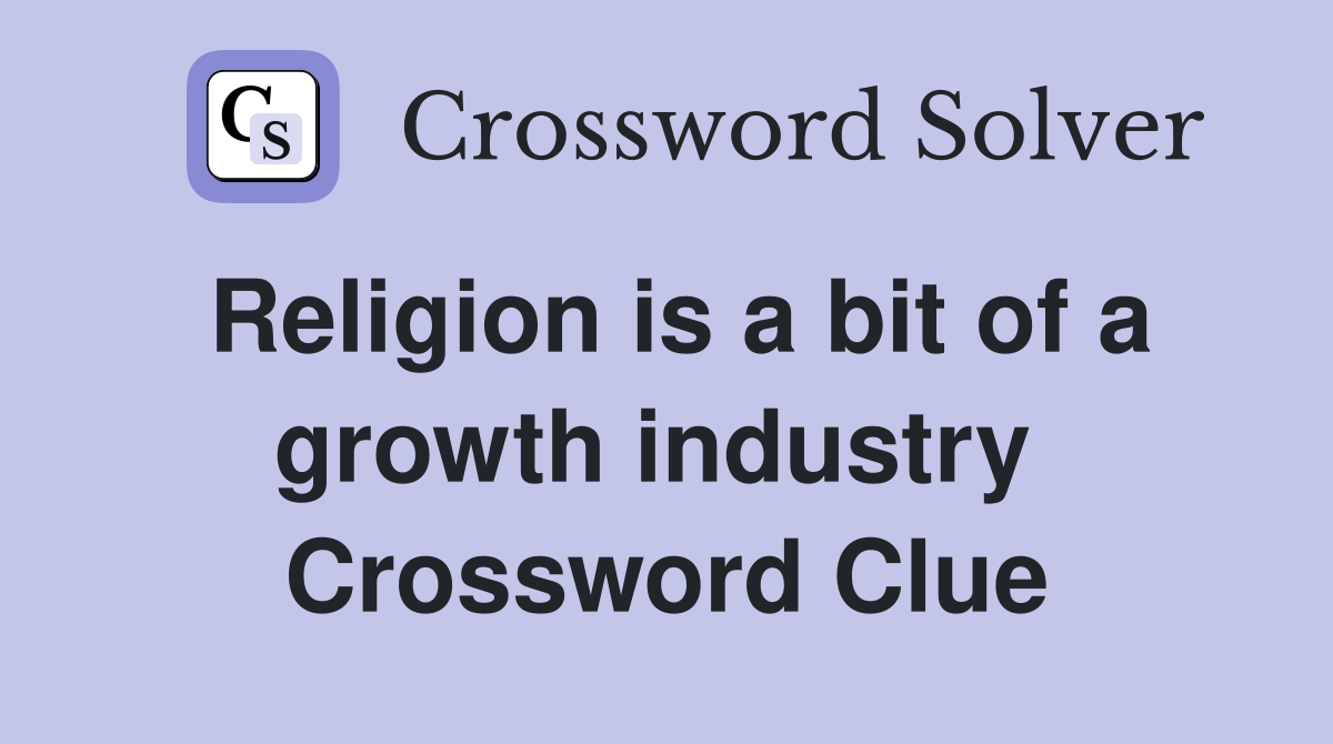 Religion is a bit of a growth industry  Crossword Clue