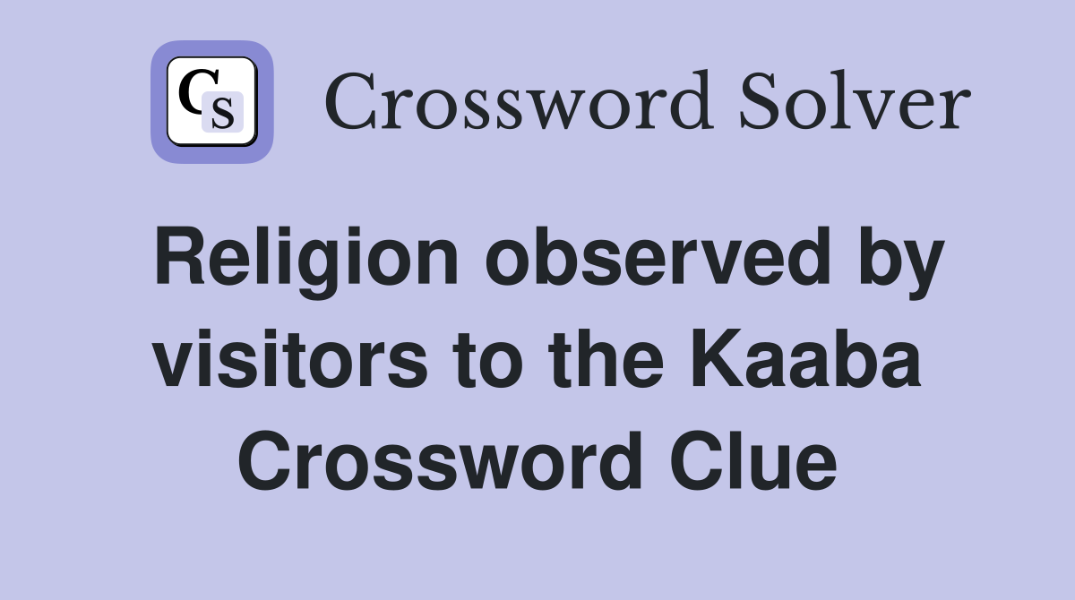 Religion observed by visitors to the Kaaba Crossword Clue