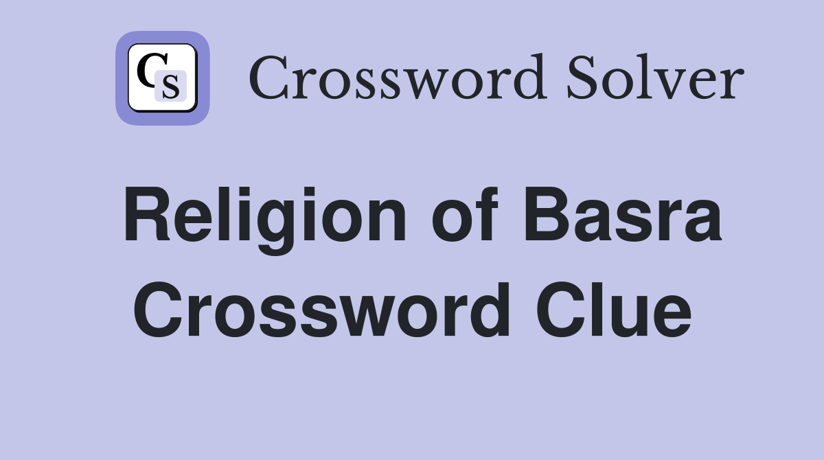 Religion of Basra Crossword Clue