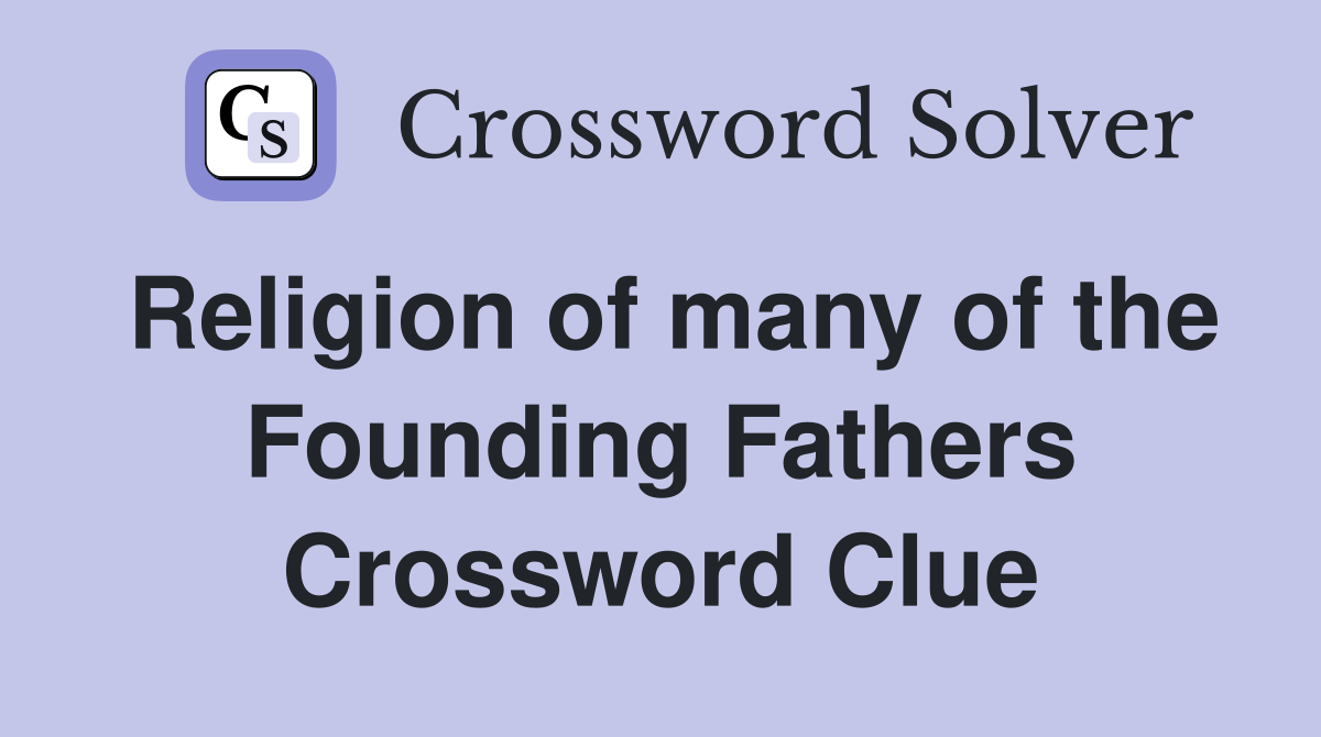 Religion of many of the Founding Fathers Crossword Clue