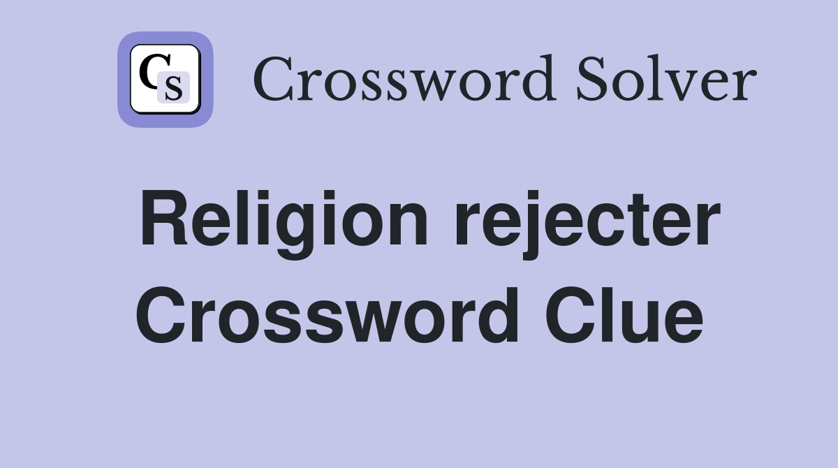 Religion rejecter Crossword Clue