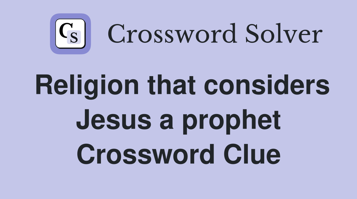 Religion that considers Jesus a prophet Crossword Clue