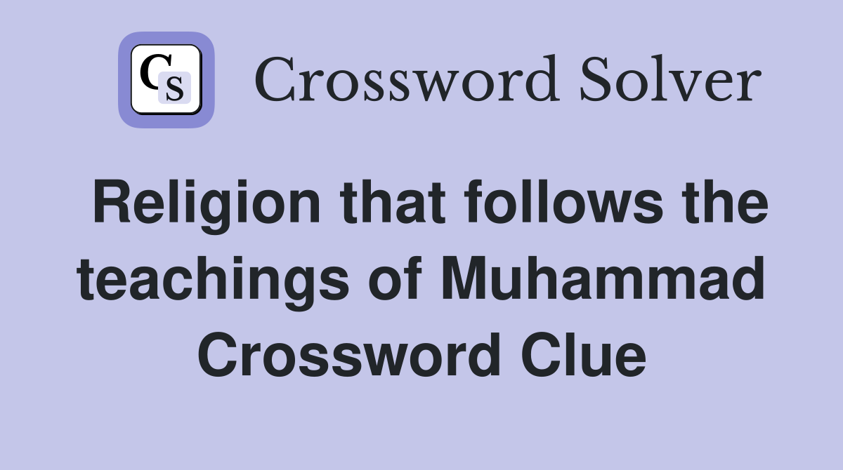 Religion that follows the teachings of Muhammad Crossword Clue