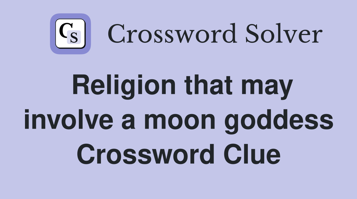 Religion that may involve a moon goddess Crossword Clue