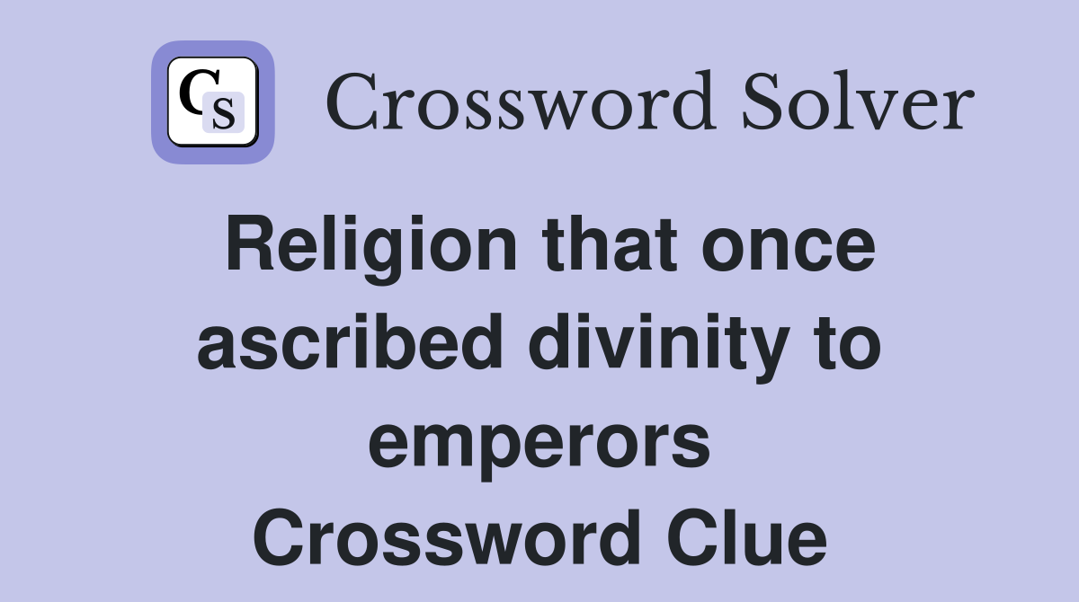 Religion that once ascribed divinity to emperors Crossword Clue