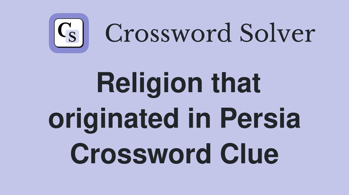 Religion that originated in Persia Crossword Clue