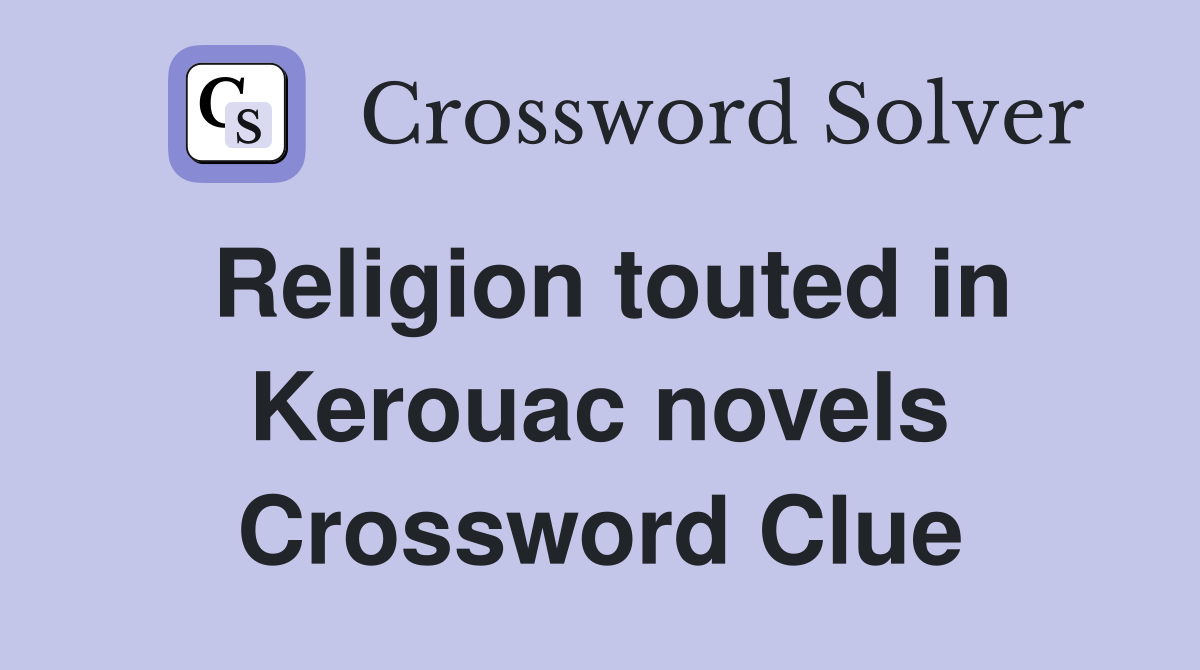 Religion touted in Kerouac novels Crossword Clue