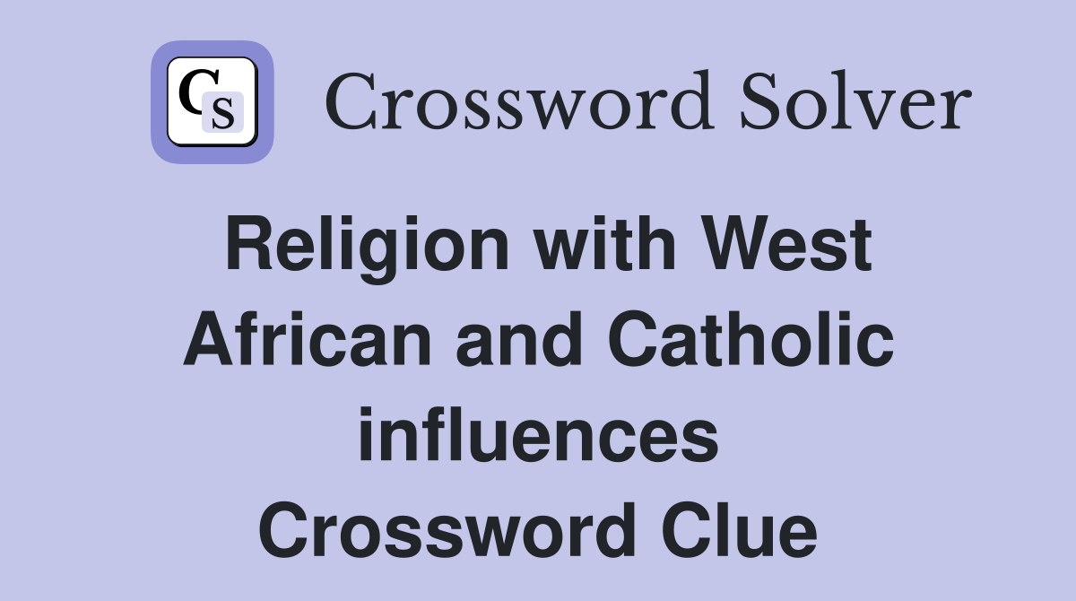 Religion with West African and Catholic influences Crossword Clue