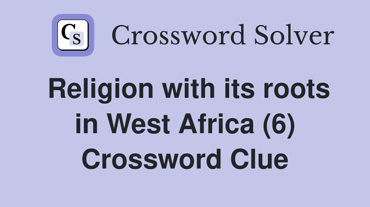 Religion with its roots in West Africa (6) Crossword Clue