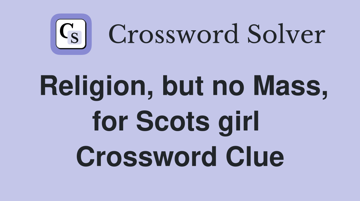 Religion, but no Mass, for Scots girl  Crossword Clue