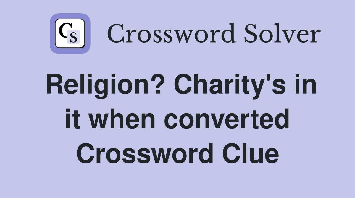 Religion? Charity's in it when converted Crossword Clue