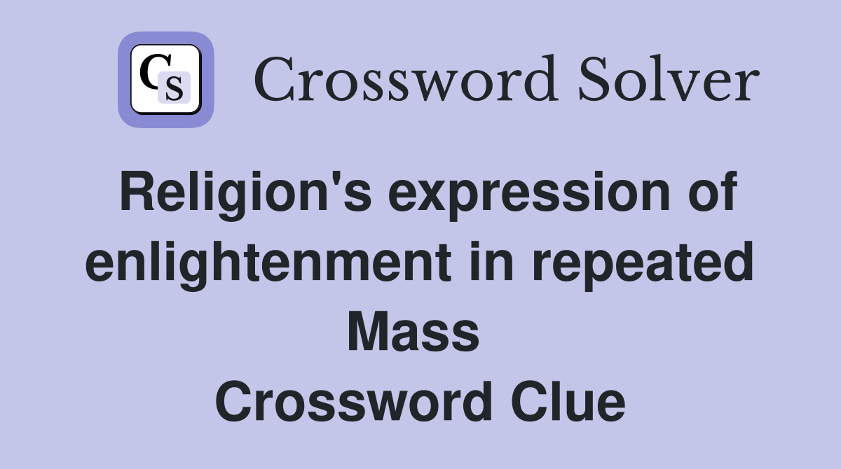 Religion's expression of enlightenment in repeated Mass  Crossword Clue
