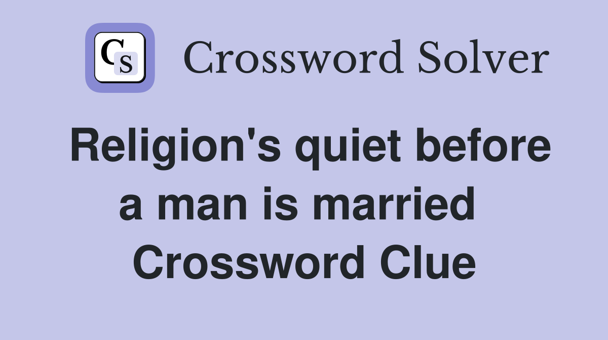 Religion's quiet before a man is married  Crossword Clue