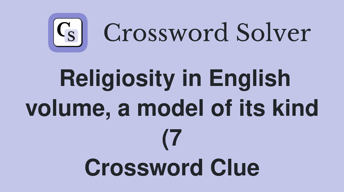 Religiosity in English volume a model of its kind (7) Crossword Clue Religiosity in English volume a model of its kind (7) Crossword Clue
