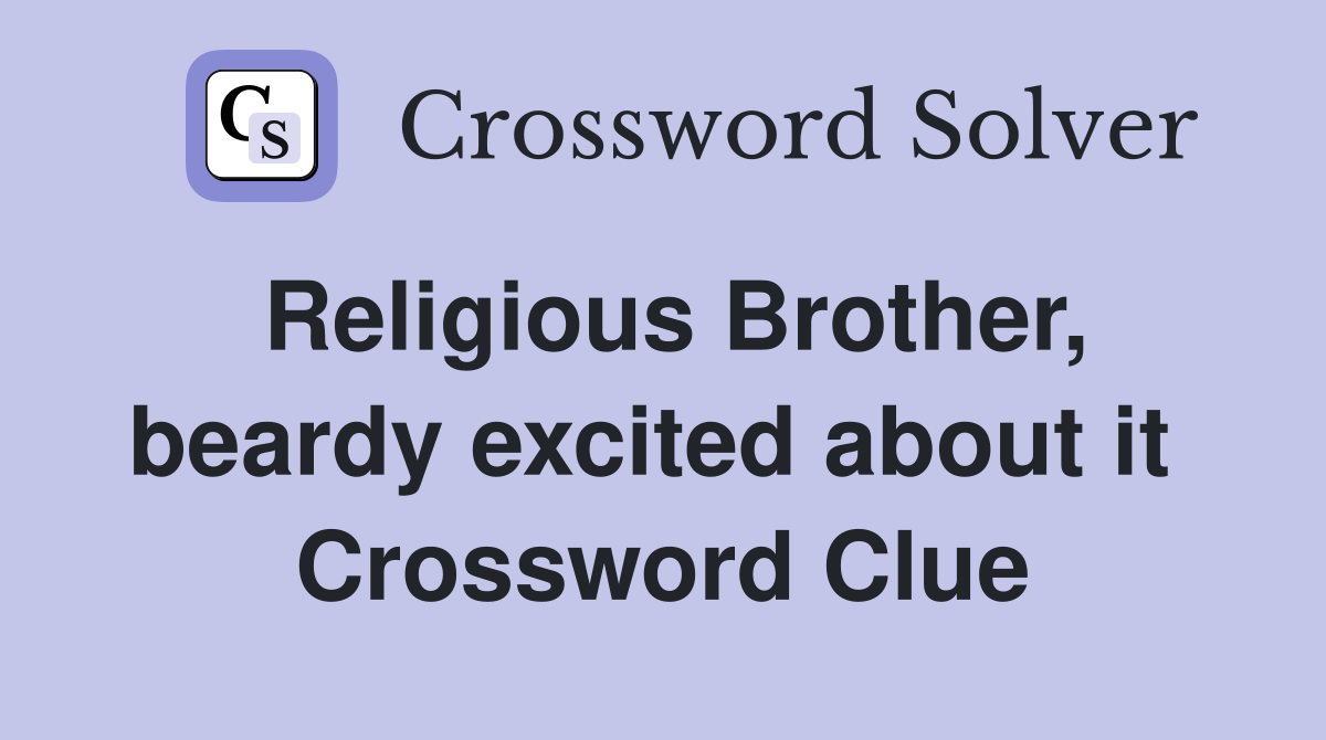 Religious Brother, beardy excited about it  Crossword Clue
