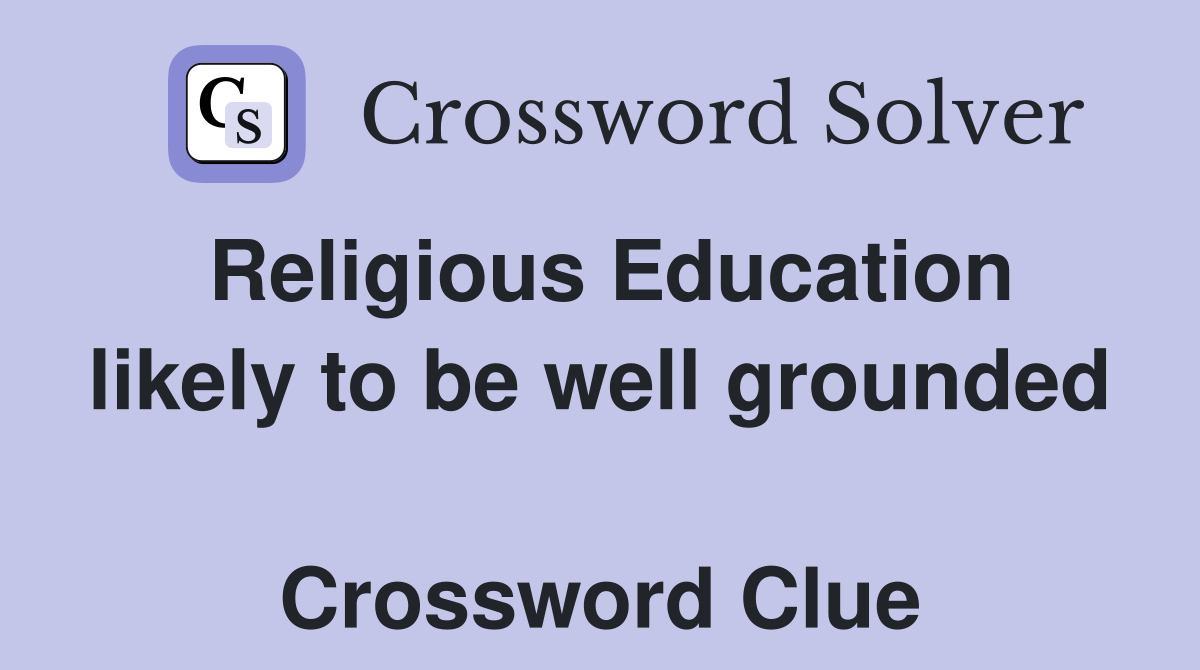 Religious Education likely to be well grounded  Crossword Clue