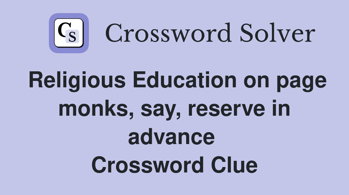 Religious Education on page monks, say, reserve in advance  Crossword Clue