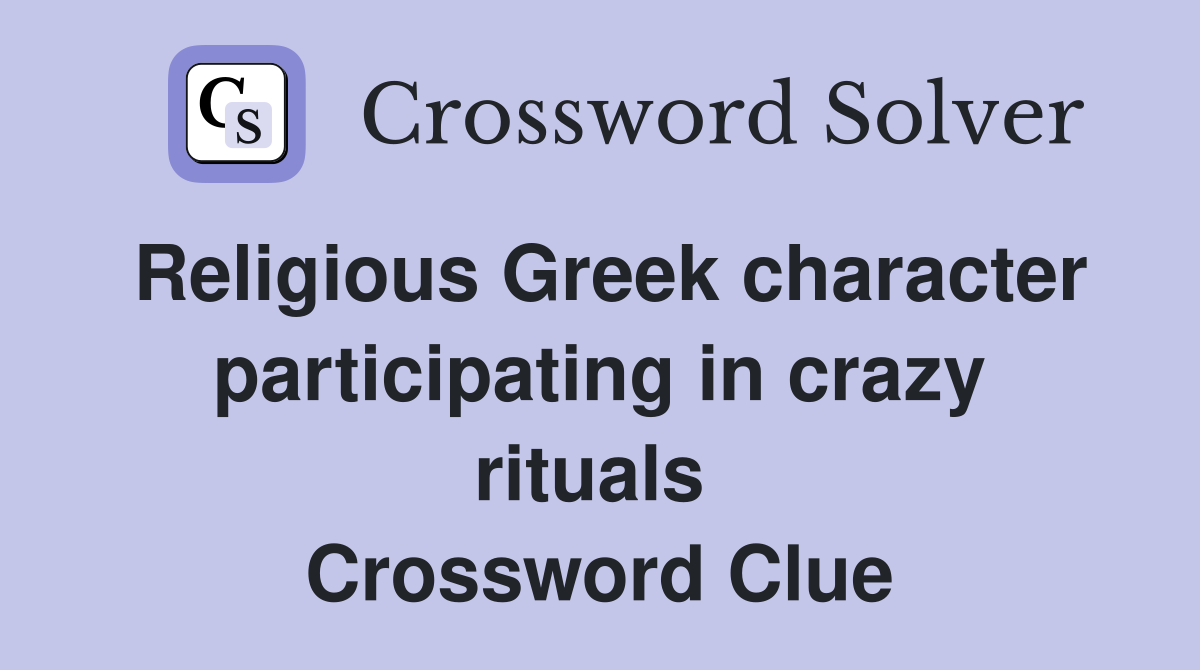 Religious Greek character participating in crazy rituals  Crossword Clue