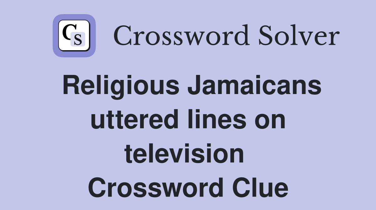Religious Jamaicans uttered lines on television  Crossword Clue