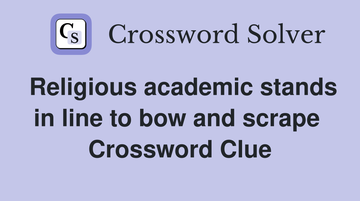 Religious academic stands in line to bow and scrape  Crossword Clue