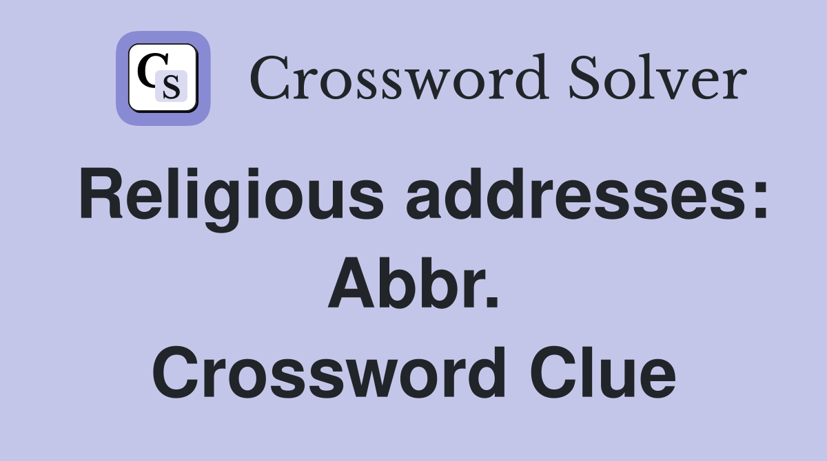 Religious addresses: Abbr. Crossword Clue