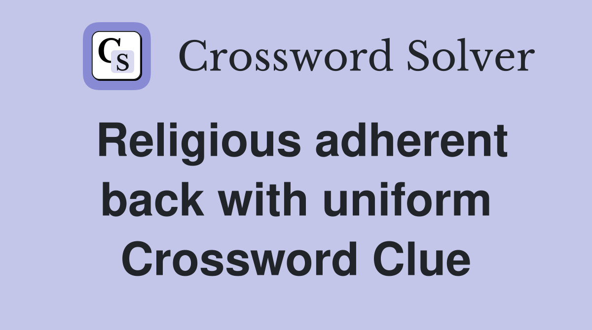 Religious adherent back with uniform Crossword Clue