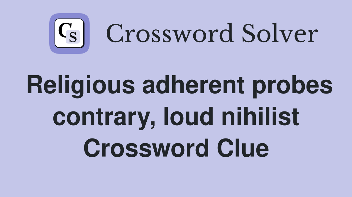 Religious adherent probes contrary, loud nihilist Crossword Clue