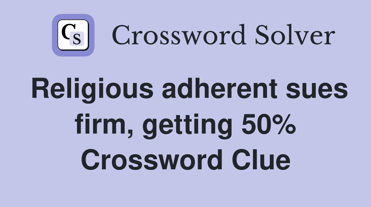 Religious adherent sues firm, getting 50% Crossword Clue